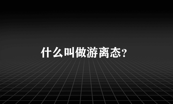 什么叫做游离态？