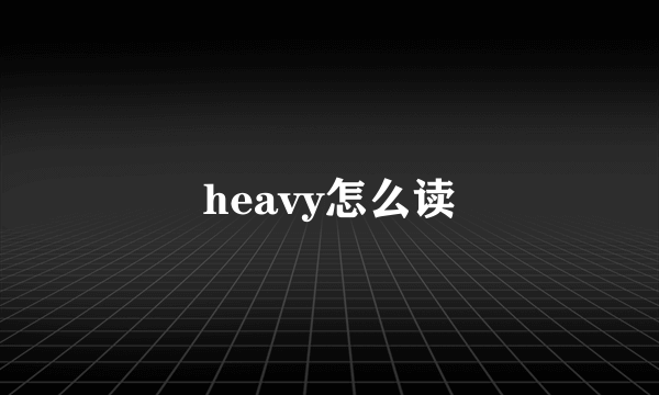 heavy怎么读