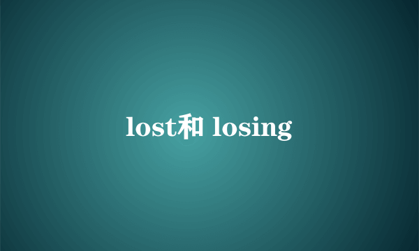 lost和 losing