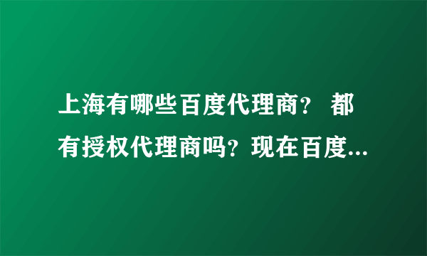 上海有哪些百度代理商？ 都有授权代理商吗？现在百度开户多少钱？