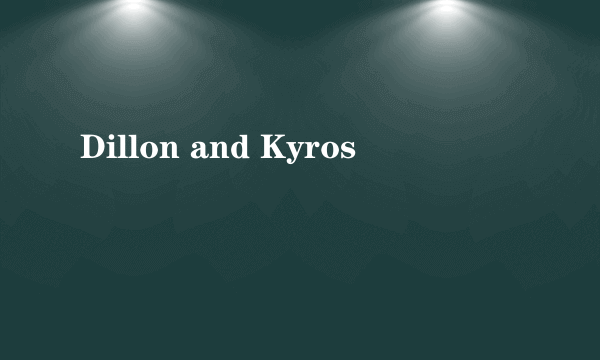 Dillon and Kyros