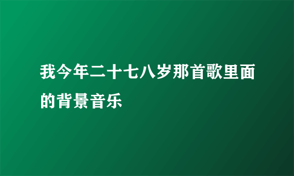 我今年二十七八岁那首歌里面的背景音乐