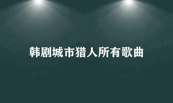 韩剧城市猎人所有歌曲