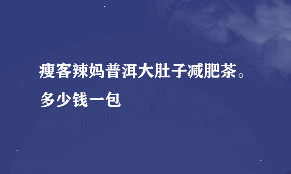 瘦客辣妈普洱大肚子减肥茶。多少钱一包