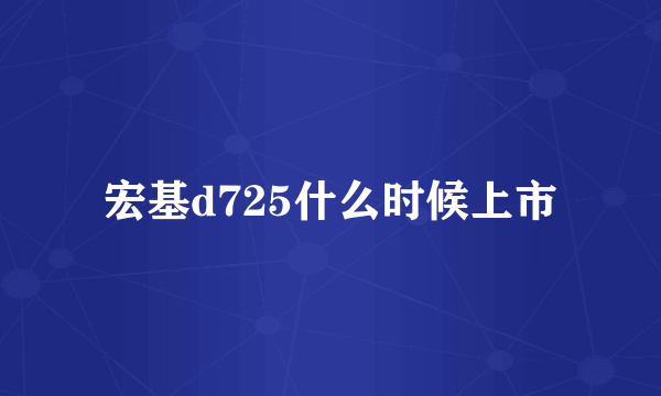 宏基d725什么时候上市