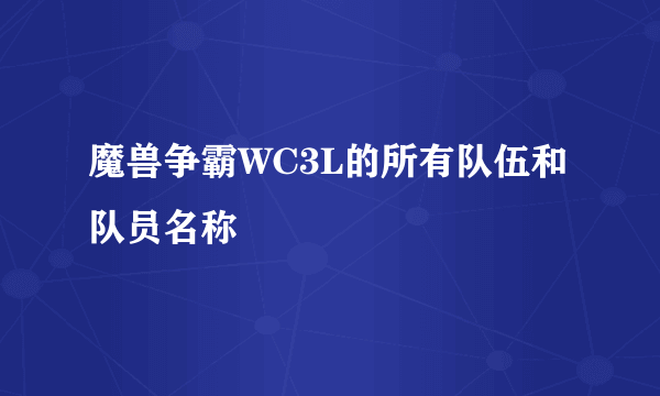 魔兽争霸WC3L的所有队伍和队员名称