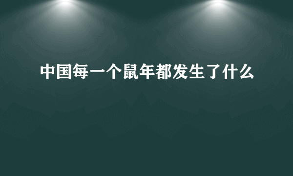 中国每一个鼠年都发生了什么