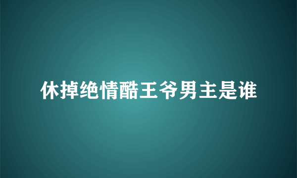 休掉绝情酷王爷男主是谁