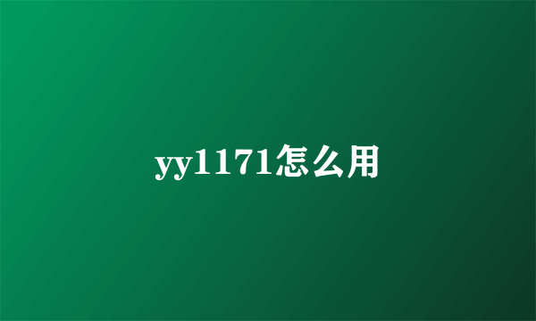 yy1171怎么用