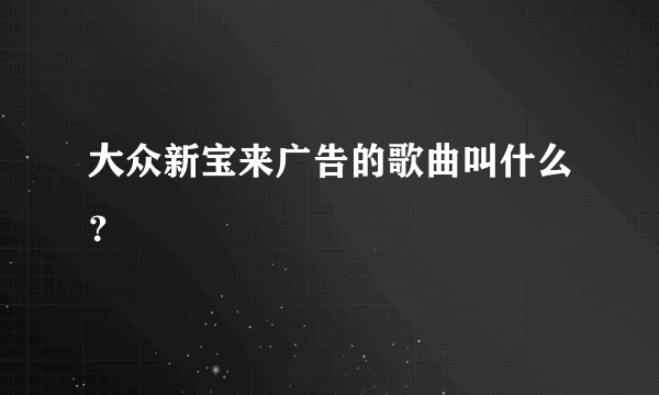 大众新宝来广告的歌曲叫什么？