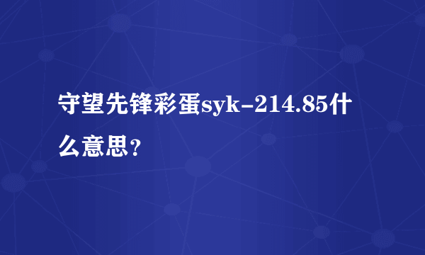 守望先锋彩蛋syk-214.85什么意思？