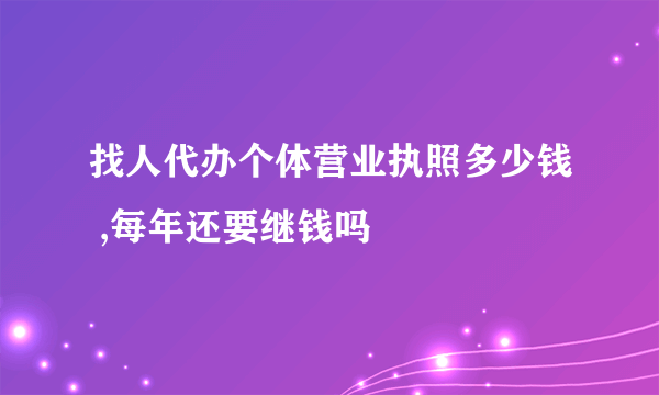 找人代办个体营业执照多少钱 ,每年还要继钱吗