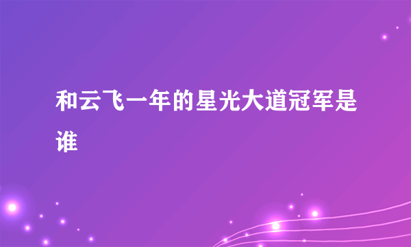 和云飞一年的星光大道冠军是谁