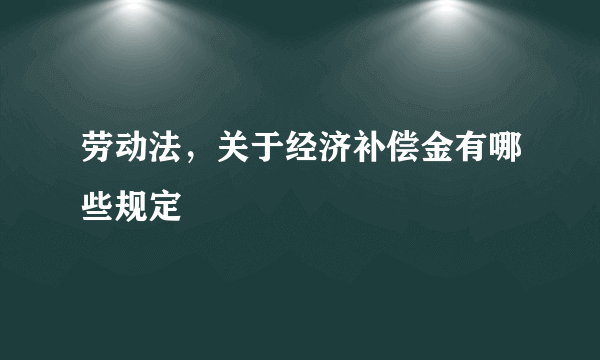 劳动法，关于经济补偿金有哪些规定