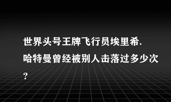 世界头号王牌飞行员埃里希．哈特曼曾经被别人击落过多少次？