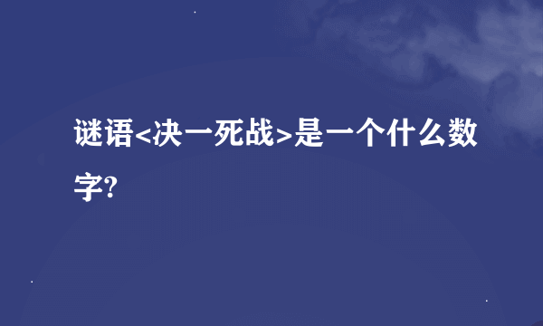 谜语<决一死战>是一个什么数字?