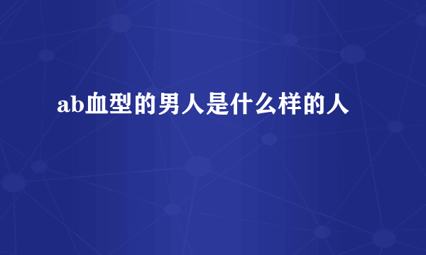 ab血型的男人是什么样的人