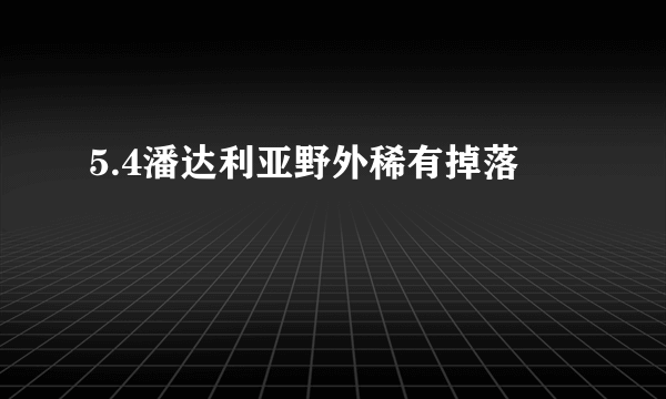 5.4潘达利亚野外稀有掉落