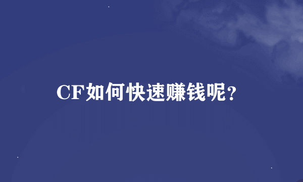 CF如何快速赚钱呢？