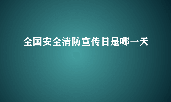 全国安全消防宣传日是哪一天