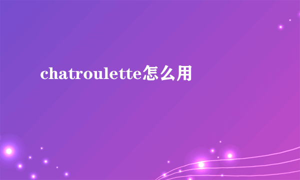 chatroulette怎么用