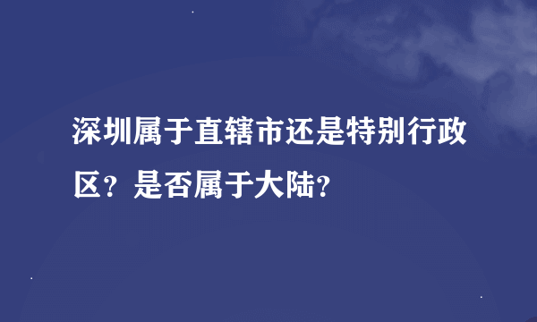 深圳属于直辖市还是特别行政区？是否属于大陆？