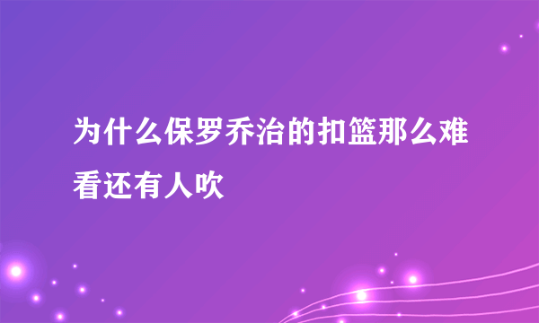 为什么保罗乔治的扣篮那么难看还有人吹