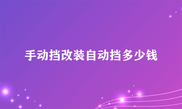 手动挡改装自动挡多少钱