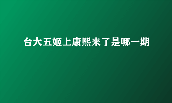 台大五姬上康熙来了是哪一期