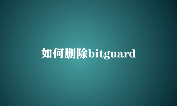 如何删除bitguard