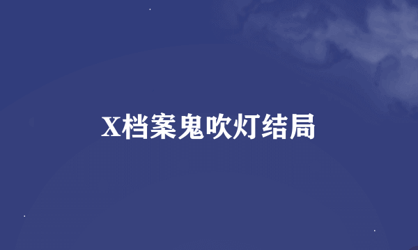 X档案鬼吹灯结局