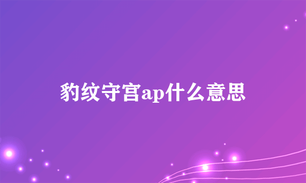 豹纹守宫ap什么意思