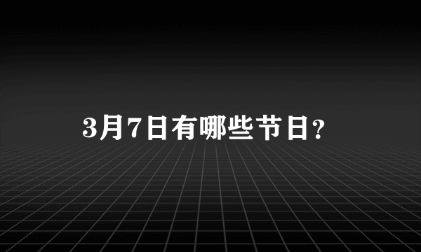 3月7日有哪些节日？