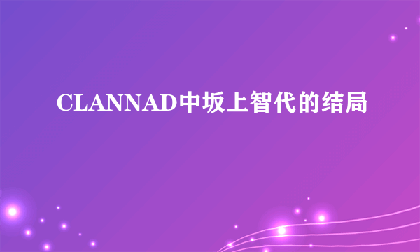 CLANNAD中坂上智代的结局