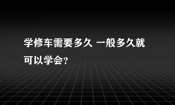 学修车需要多久 一般多久就可以学会？