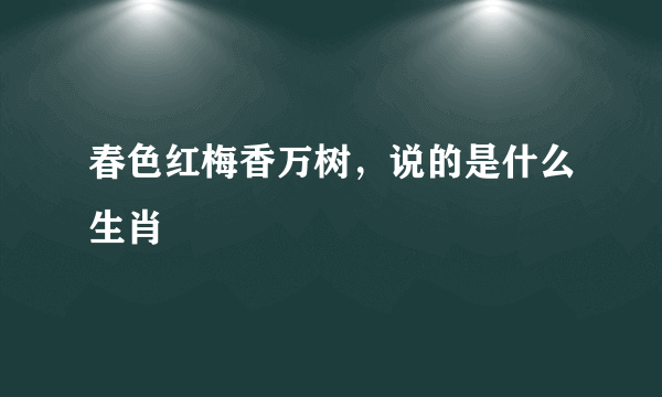 春色红梅香万树，说的是什么生肖