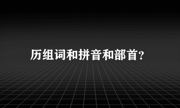 历组词和拼音和部首？