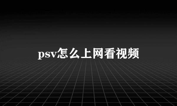 psv怎么上网看视频