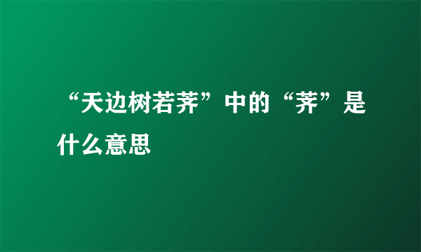 “天边树若荠”中的“荠”是什么意思