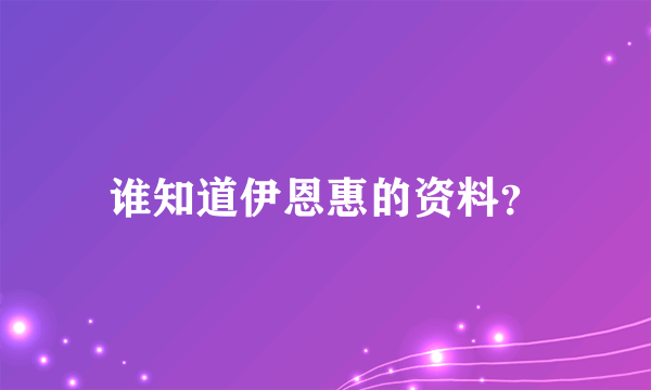 谁知道伊恩惠的资料？