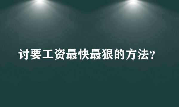 讨要工资最快最狠的方法？