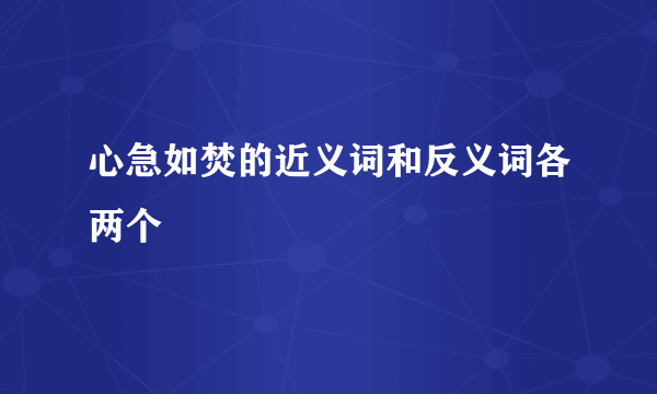 心急如焚的近义词和反义词各两个