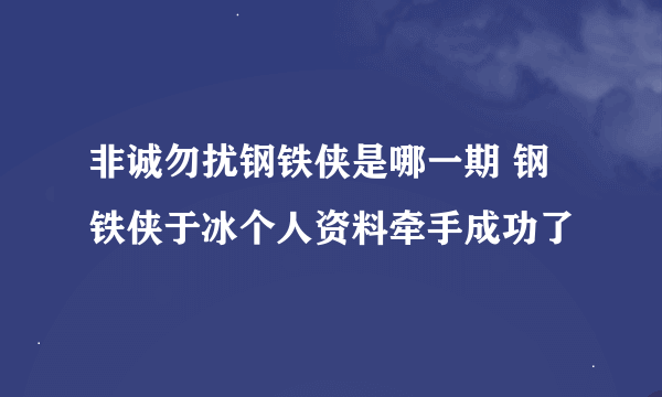 非诚勿扰钢铁侠是哪一期 钢铁侠于冰个人资料牵手成功了