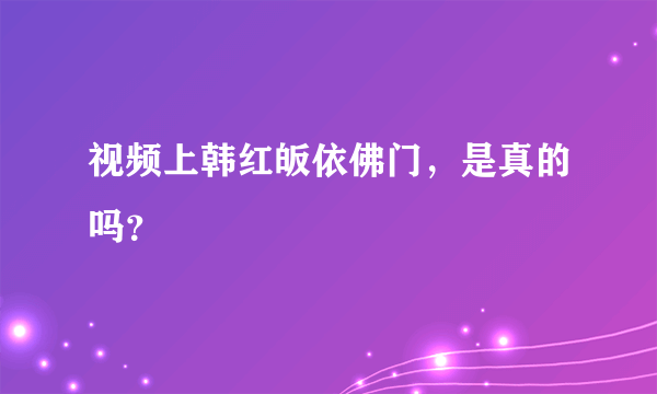 视频上韩红皈依佛门，是真的吗？