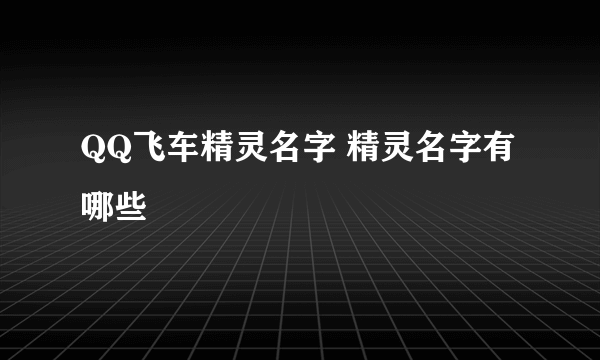 QQ飞车精灵名字 精灵名字有哪些