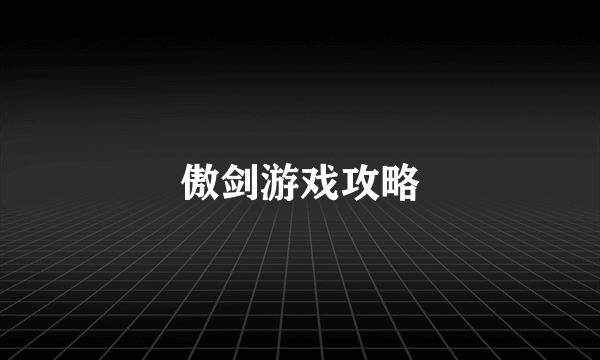 傲剑游戏攻略