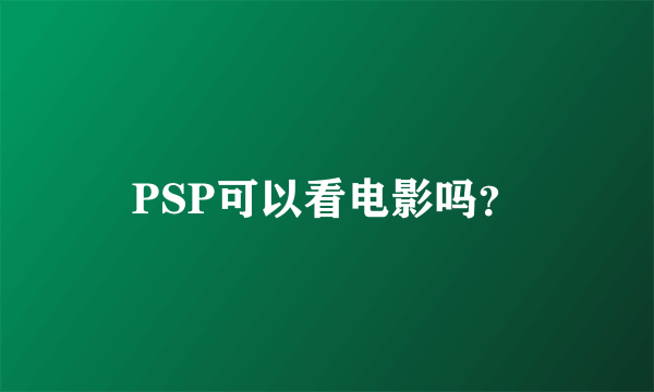 PSP可以看电影吗？