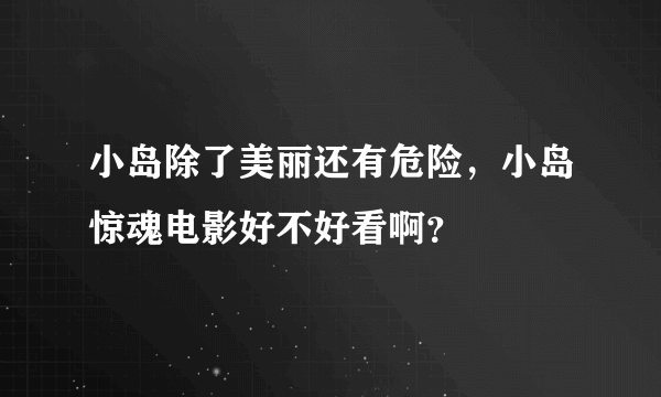 小岛除了美丽还有危险，小岛惊魂电影好不好看啊？