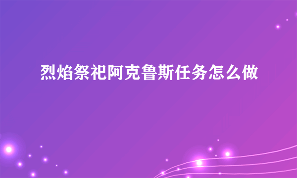 烈焰祭祀阿克鲁斯任务怎么做