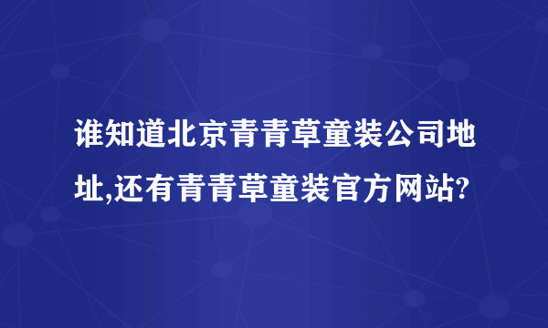 谁知道北京青青草童装公司地址,还有青青草童装官方网站?